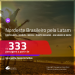 Seleção de Passagens da LATAM para o <b>NORDESTE BRASILEIRO</b>! A partir de R$ 333, ida e volta, COM TAXAS!