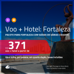 Promoção de <b>PASSAGEM + HOTEL</b> para <b>FORTALEZA</b>! A partir de R$ 371, por pessoa, quarto duplo, c/ taxas!