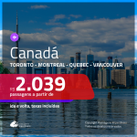 Promoção de Passagens para o <b>CANADÁ: Toronto, Montreal, Quebec ou Vancouver</b>! A partir de R$ 2.039, ida e volta, c/ taxas!