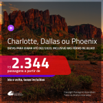 Passagens para os <b>EUA: Charlotte, Dallas ou Phoenix</b>! A partir de R$ 2.344, ida e volta, c/ taxas! Datas para viajar até DEZEMBRO 2020, inclusive nas FÉRIAS DE JULHO!
