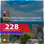 Passagens para a <b>BAHIA: Porto Seguro ou Salvador</b>, com datas para viajar a partir de SETEMBRO 2020! Valores a partir de R$ 228, ida e volta, c/ taxas!