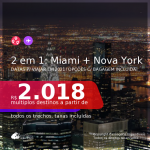 Passagens 2 em 1 – <b>MIAMI + NOVA YORK</b>, com datas para viajar em 2021, de Janeiro até Junho! A partir de R$ 2.018, todos os trechos, c/ taxas! Opções com BAGAGEM INCLUÍDA!