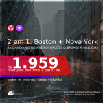 Passagens 2 em 1 – <b>BOSTON + NOVA YORK</b>, com datas para viajar em 2021, de Janeiro até Agosto! A partir de R$ 1.959, todos os trechos, c/ taxas! Opções com BAGAGEM INCLUÍDA!