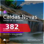 Passagens para <b>CALDAS NOVAS</b>! A partir de R$ 382, ida e volta, c/ taxas!