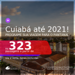 Programe sua viagem para o PANTANAL! Passagens para <b>CUIABÁ</b>, com datas até OUTUBRO 2021! A partir de R$ 323, ida e volta, c/ taxas!