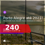 Programe sua viagem para GRAMADO e CANELA! Passagens para <b>PORTO ALEGRE</b>, com datas para viajar até OUTUBRO 2021! A partir de R$ 240, ida e volta, c/ taxas!