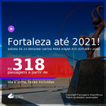 Passagens para <b>FORTALEZA</b>, com datas para viajar até OUTUBRO 2021! A partir de R$ 318, ida e volta, c/ taxas!