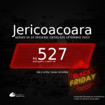 BLACK FRIDAY 2020! Passagens para <b>JERICOACOARA</b>, com datas para viajar até SETEMBRO 2021! A partir de R$ 527, ida e volta, c/ taxas!