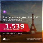 EUROPA em Março ou Abril/2021!!! Passagens para <b>PARIS ou AMSTERDAM</b>! A partir de R$ 1.539, ida e volta, c/ taxas!