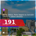 Passagens para a <b>BAHIA: Ilhéus, Porto Seguro ou Salvador</b>, com datas para viajar até Outubro 2021! A partir de R$ 191, ida e volta, c/ taxas!