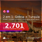 Passagens 2 em 1 – <b>GRÉCIA: Atenas + TURQUIA: Istambul</b>, com datas para viajar em 2021, de Março até Junho! A partir de R$ 2.701, todos os trechos, c/ taxas!