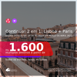 Continua!!! Passagens 2 em 1 – <b>LISBOA + PARIS</b>, com datas para viajar em Março ou Abril 2021! A partir de R$ 1.600, todos os trechos, c/ taxas!