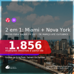 Passagens 2 em 1 – <b>MIAMI + NOVA YORK</b>, com datas para viajar em 2021, de Março até Outubro! A partir de R$ 1.856, todos os trechos, c/ taxas!