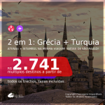 Passagens 2 em 1 – <b>GRÉCIA: Atenas + TURQUIA: Istambul</b>, com datas para viajar de Março até Junho 2021! A partir de R$ 2.741, todos os trechos, c/ taxas!
