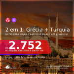 Passagens 2 em 1 – <b>GRÉCIA: Atenas + TURQUIA: Istambul</b>, com datas para viajar a partir de Março até Junho/21! A partir de R$ 2.752, todos os trechos, c/ taxas!