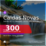 Passagens para <b>CALDAS NOVAS</b>, com datas para viajar até OUTUBRO/21! A partir de R$ 300, ida e volta, c/ taxas!