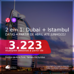 Passagens 2 em 1 – <b>DUBAI + ISTAMBUL</b>, com datas para viajar a partir de Abril até Junho/21! A partir de R$ 3.223, todos os trechos, c/ taxas!