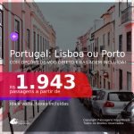 Passagens para <b>PORTUGAL: Lisboa ou Porto</b>! A partir de R$ 1.943, ida e volta, c/ taxas! Com opções de VOO DIRETO e BAGAGEM INCLUÍDA! Datas até Agosto/21!