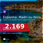 Passagens para a <b>ESPANHA: Madri ou Ibiza</b>, com datas para viajar até NOVEMBRO 2021! A partir de R$ 2.169, ida e volta, c/ taxas!