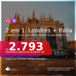 Passagens 2 em 1 – <b>LONDRES + ITÁLIA: Milão ou Roma</b>, com datas para viajar até SETEMBRO 2021! A partir de R$ 2.793, todos os trechos, c/ taxas!