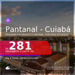 Programe sua viagem para o PANTANAL, com datas até DEZEMBRO 2021! Passagens para <b>CUIABÁ</b> a partir de R$ 281, ida e volta, c/ taxas!
