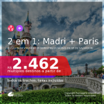 Passagens 2 em 1 – <b>MADRI + PARIS</b>, com datas para viajar no 2º Semestre/2021! A partir de R$ 2.462, todos os trechos, c/ taxas!
