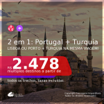 DATAS PARA VIAJAR NO 2° SEMESTRE!!! Passagens 2 em 1 – <b>PORTUGAL: Lisboa ou Porto + TURQUIA: Istambul</b>! A partir de R$ 2.478, todos os trechos, c/ taxas!