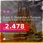 Para viajar no 2º Semestre/21! Passagens 2 em 1 – <b>ESPANHA: Barcelona ou Madri + TURQUIA: Istambul</b>! A partir de R$ 2.478, todos os trechos, c/ taxas!