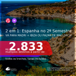Passagens 2 em 1 para a <b>ESPANHA</b> – Vá para: <b>Madri + Ibiza ou Palma de Mallorca</b>, com datas para viajar no 2º Semestre/21! A partir de R$ 2.833, todos os trechos, c/ taxas!
