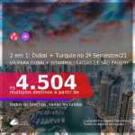 Passagens 2 em 1 – <b>DUBAI + TURQUIA: Istambul</b>, com datas para viajar no 2º Semestre/2021! A partir de R$ 4.504, todos os trechos, c/ taxas!