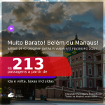 Muito Barato! Passagens para <b>BELÉM ou MANAUS</b>, com datas para viajar até FEVEREIRO 2022! A partir de R$ 213, ida e volta, c/ taxas!