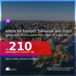 AINDA DÁ TEMPO! Passagens para <b>SALVADOR</b>, com datas para viajar até MARÇO 2022! A partir de R$ 210, ida e volta, c/ taxas!