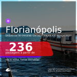 Passagens para <b>FLORIANÓPOLIS</b>, com datas para viajar até MARÇO 2022! A partir de R$ 236, ida e volta, c/ taxas!