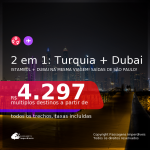 Passagens 2 em 1 – <b>TURQUIA: Istambul + DUBAI</b>, com datas para viajar a partir de Setembro/21 até 2022! A partir de R$ 4.344, todos os trechos, c/ taxas!