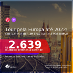 Tour pela <b>EUROPA</b>! Chegue por <b>BERLIM</b>, e vá embora por <b>ROMA</b>! A partir de R$ 2.639, todos os trechos, c/ taxas! Datas até 2022!