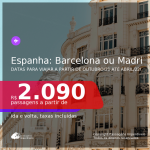 Passagens para a <b>ESPANHA: Barcelona ou Madri</b>, com datas para viajar a partir de Outubro/21 até Abril/22! A partir de R$ 2.090, ida e volta, c/ taxas! Opções com BAGAGEM INCLUÍDA!