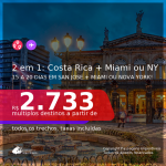 Passagens 2 em 1 – <b>15 a 20 dias na COSTA RICA: San Jose + MIAMI ou NOVA YORK</b>! A partir de R$ 2.733, todos os trechos, c/ taxas! Datas até 2022!