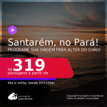 Programe sua viagem para ALTER DO CHÃO, um dos destinos mais lindos do Brasil! Passagens para <b>SANTARÉM</b>, a partir de R$ 319, ida e volta, c/ taxas! Datas de Julho/2021 até Junho/2022!