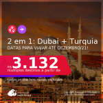 Passagens 2 em 1 – <b>DUBAI + TURQUIA: Istambul</b>! A partir de R$ 3.132, todos os trechos, c/ taxas! Datas para viajar até Dezembro/21!