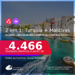 Passagens 2 em 1 – <strong>TURQUIA: Istambul + MALDIVAS: Male</strong>, com datas para viajar a partir de Novembro/21 até 2022! A partir de R$ 4.466, todos os trechos, c/ taxas!