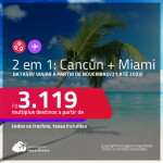 Passagens 2 em 1 – <strong>CANCÚN + MIAMI</strong>, com datas para viajar a partir de Novembro/21 até 2022! A partir de R$ 3.119, todos os trechos, c/ taxas!