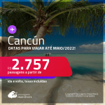 Passagens para <strong>CANCÚN</strong>, com datas para viajar até MAIO/2022! A partir de R$ 2.757, ida e volta, c/ taxas!