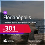 Conheça Jurerê, Praia do Rosa e mais! Passagens para <strong>FLORIANÓPOLIS</strong> a partir de R$ 301, ida e volta, c/ taxas! Datas até 2022!