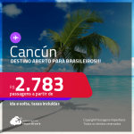 Destino aberto para Brasileiros! Passagens para <strong>CANCÚN</strong> a partir de R$ 2.783, ida e volta, c/ taxas! Datas para viajar até 2022!