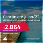 Destino aberto para brasileiros! Passagens para <strong>CANCÚN</strong>! A partir de R$ 2.864, ida e volta, c/ taxas! Datas para viajar até JULHO/2022!