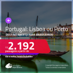 Destino aberto para Brasileiros! Passagens para <strong>PORTUGAL: Lisboa ou Porto</strong> a partir de R$ 2.192, ida e volta, c/ taxas!
