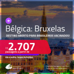 Destino aberto para brasileiros vacinados! Passagens para a <strong>BÉLGICA: Bruxelas</strong> a partir de R$ 2.707, ida e volta, c/ taxas!