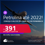 Conheça o Vale do São Francisco em Pernambuco! Passagens para <strong>PETROLINA</strong>! A partir de R$ 391, ida e volta, c/ taxas! Datas até 2022!