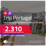 Destino aberto para brasileiros! <strong>Trip Portugal</strong>! Chegue por <strong>LISBOA</strong>, e vá embora pelo <strong>PORTO, </strong>ou vice-versa! A partir de R$ 2.310, todos os trechos, c/ taxas! Datas até 2022!