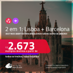 Destinos abertos para brasileiros! Passagens 2 em 1 – <strong>LISBOA + BARCELONA, </strong>com datas para viajar em 2022! A partir de R$ 2.673, todos os trechos, c/ taxas!